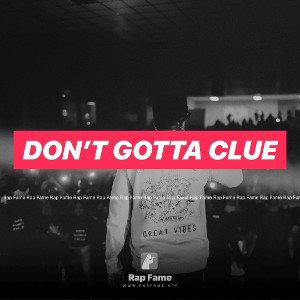 don’t gotta clue