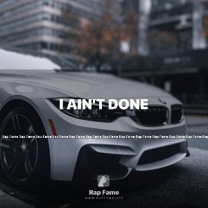 I ain’t done