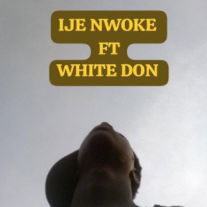 IJE NWOKE- Chris Popular ft White Don