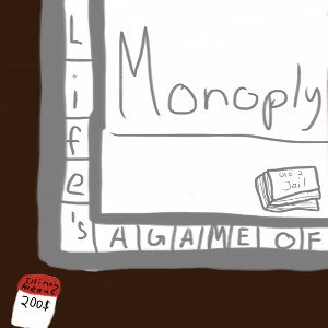 Life’s a Game of Monopoly 