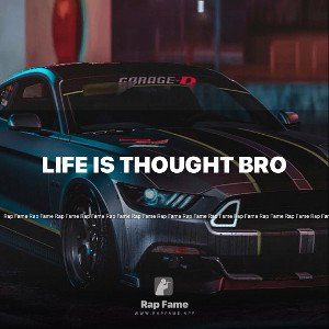 life is thought bro 