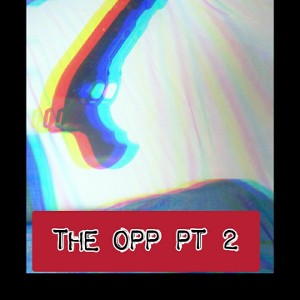 THE OPP PT 2