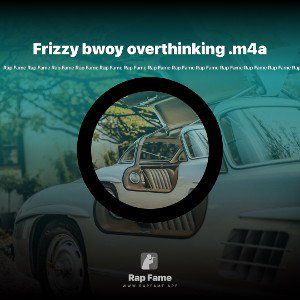 Frizzy bwoy overthinking .m4a