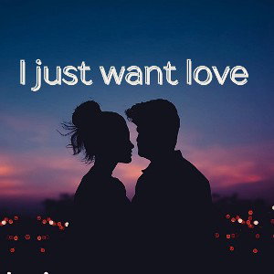 Just want love 