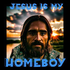 Jesus Is my homeboy 