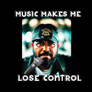Music makes me lose control 