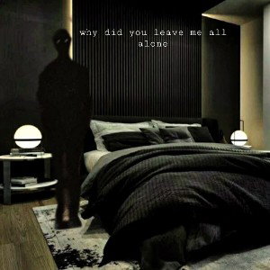 Why did you leave me all alone 