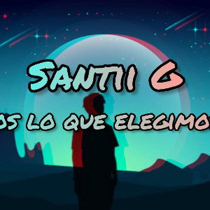 Santii G - SOMOS LO QUE ELEGIMOS SER
