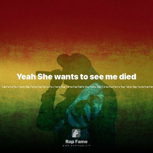 Yeah She wants to see me died 