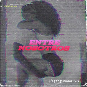 Entre Nosotros Ft Xhant fvck 🫶🏽
