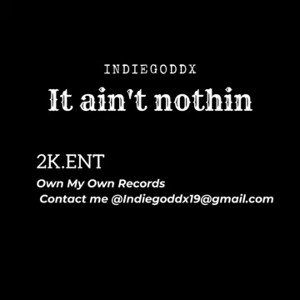 It Aint Nothin by Indiegoddx 