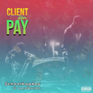 Schoolbagboy ft lord bullet‐Client Don Pay