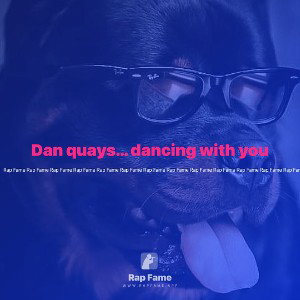 Dan quays… dancing with you