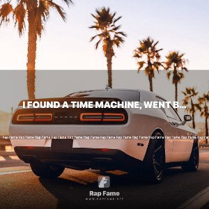 I found a time machine, went back in time