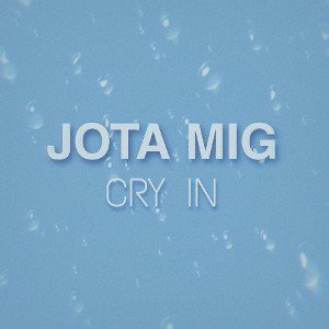 Jota Mig - CRY IN