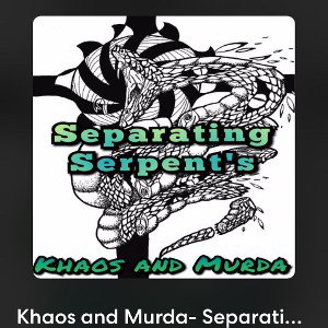  Khaos Nd Murda-Separating Serpents 