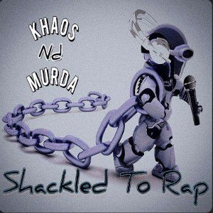 Khaos Nd Murda-Shackled 2 Rap 