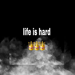 life is hard 
