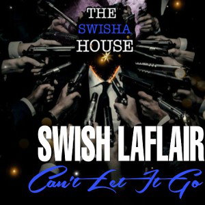 Swish LaFlair - Cant Let It Go 