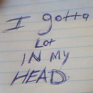 i gotta a lot in my head