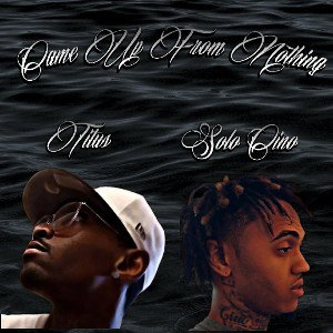 Came Up From Nothing- Solo Cino & Titus