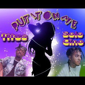 Put It On Me ft Solo Cino 