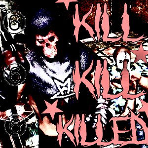 *k1ll, k1ll, k1lled!