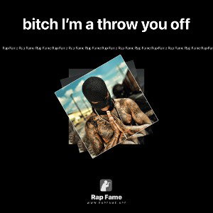 bitch I’m a throw you off