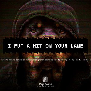 I put a hit on your name