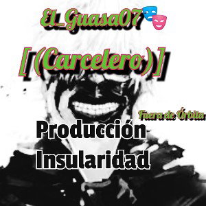 El_Guasa07_-_ [(Carcelero)]_-_Producción_Insularidad
