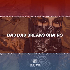 Bad Dad Breaks Chains