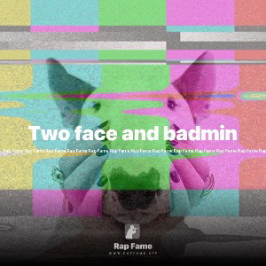 Two face and badmin