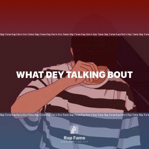 what Dey talking bout