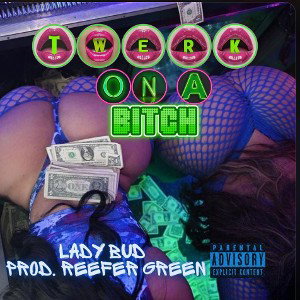 TWERK ON A BITCH - LADY BUD #ladybud @ladybud