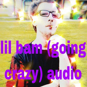 lil bam (going crazy) official audio