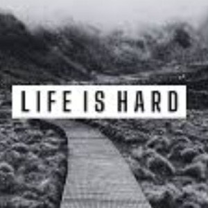 life is hard