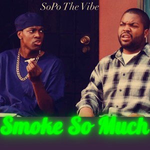 Smoke So Much - SoPo The Vibe
