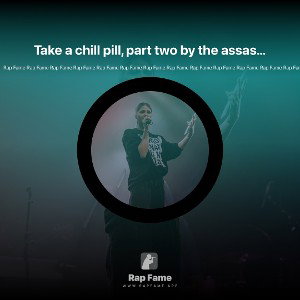 Take a chill pill, part two by the assassin.