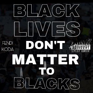 Black Lives Don’t Matter To Blacks 