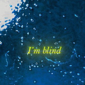 I’m blind 