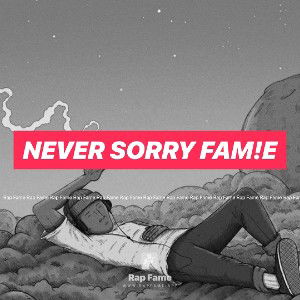 Never Sorry Fam!E