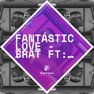 Fantástic Love - Brat FT: ?