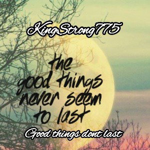 KingStrong775 - Good things don't last 