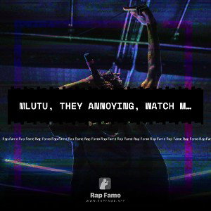mlutu, they annoying, watch me in my mode