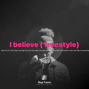 I believe ( freestyle) 