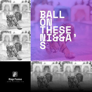 ball on these ni&&a’s