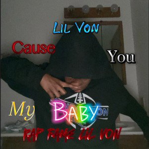 lil Von: cause you my baby