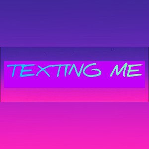 TEXTING ME