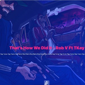 That’s How We Did It - Rob V ft TKay 