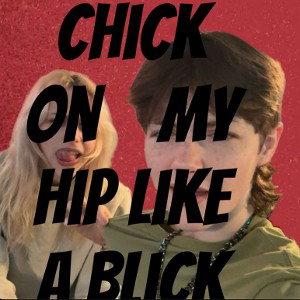 Chick on my Hip like a Blick